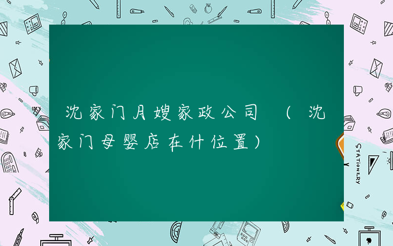 沈家门月嫂家政公司 (沈家门母婴店在什位置)